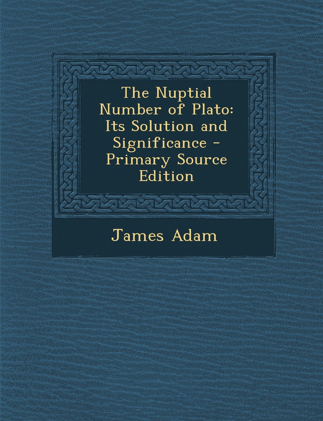 The Nuptial Number of Plato: Its Solution and Significance - Primary Source Edition Mathematics