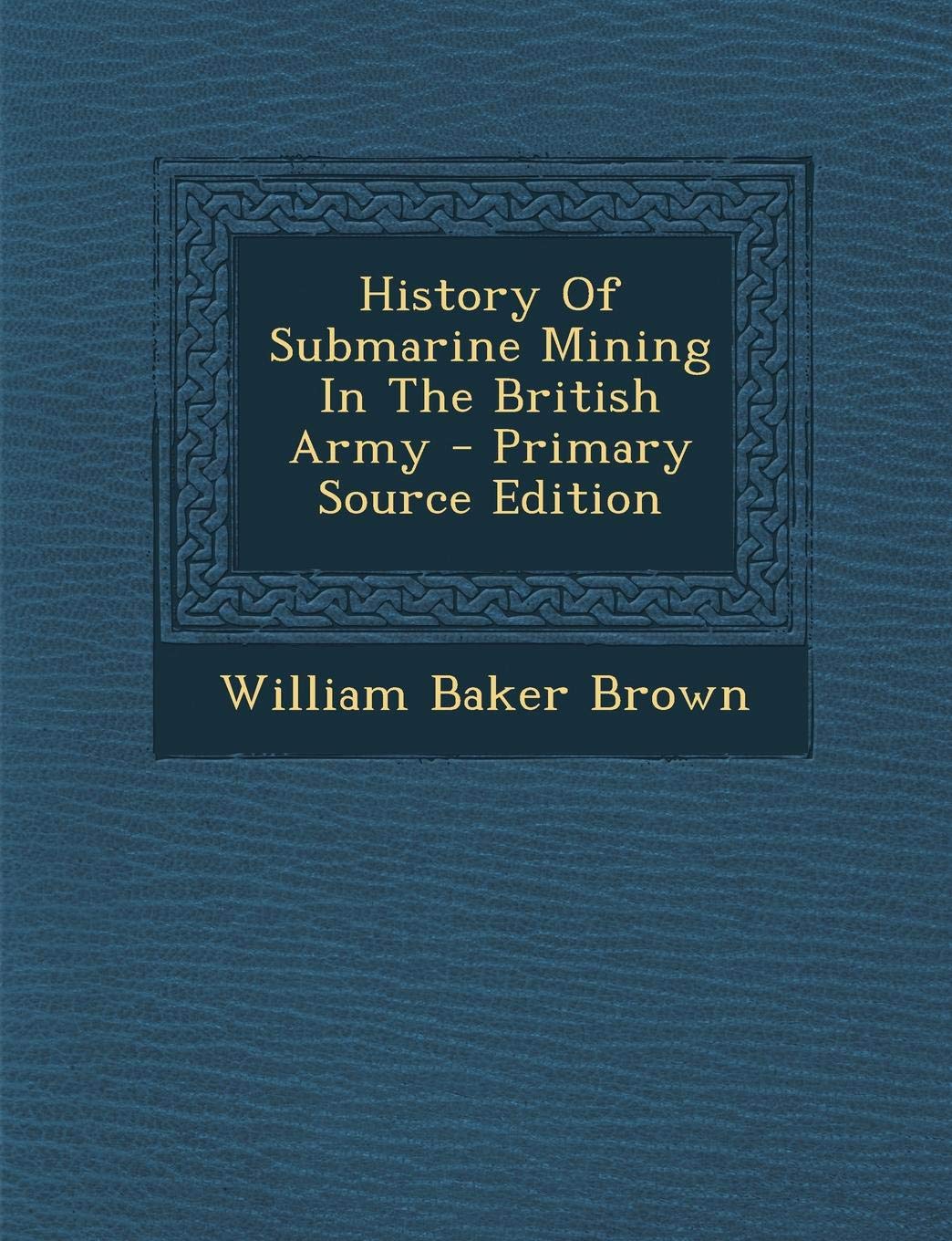 History of Submarine Mining in the British Army - Primary Source Edition Politics & History