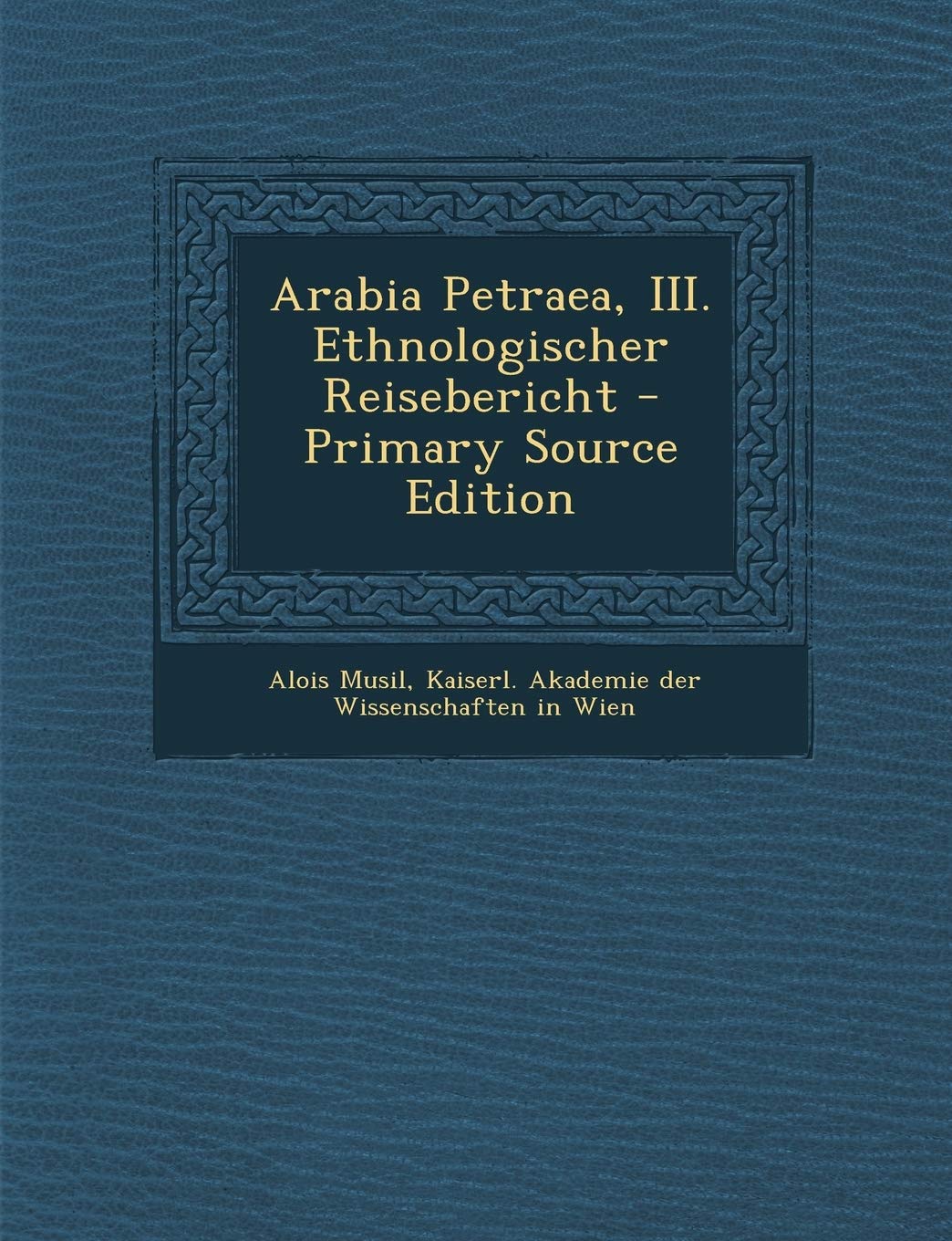 Arabia Petraea, III. Ethnologischer Reisebericht - Primary Source Edition Politics & History
