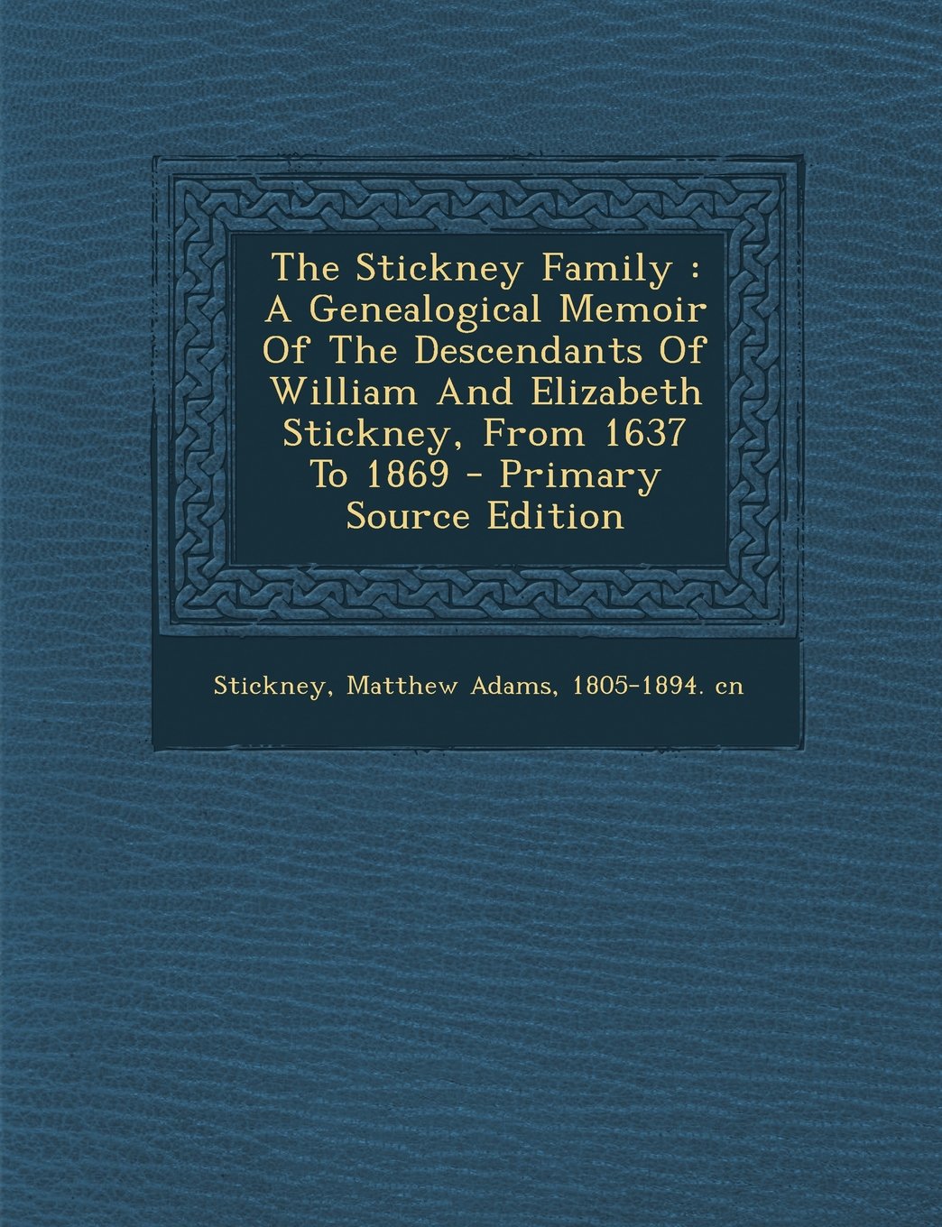 The Stickney Family: A Genealogical Memoir Of The Descendants Of William And Elizabeth Stickney, From 1637 To 1869 Politics & History