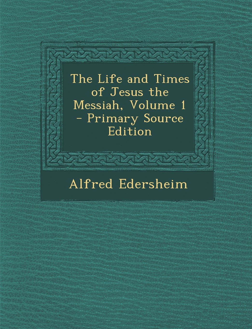 The Life and Times of Jesus the Messiah, Volume 1 Politics & History