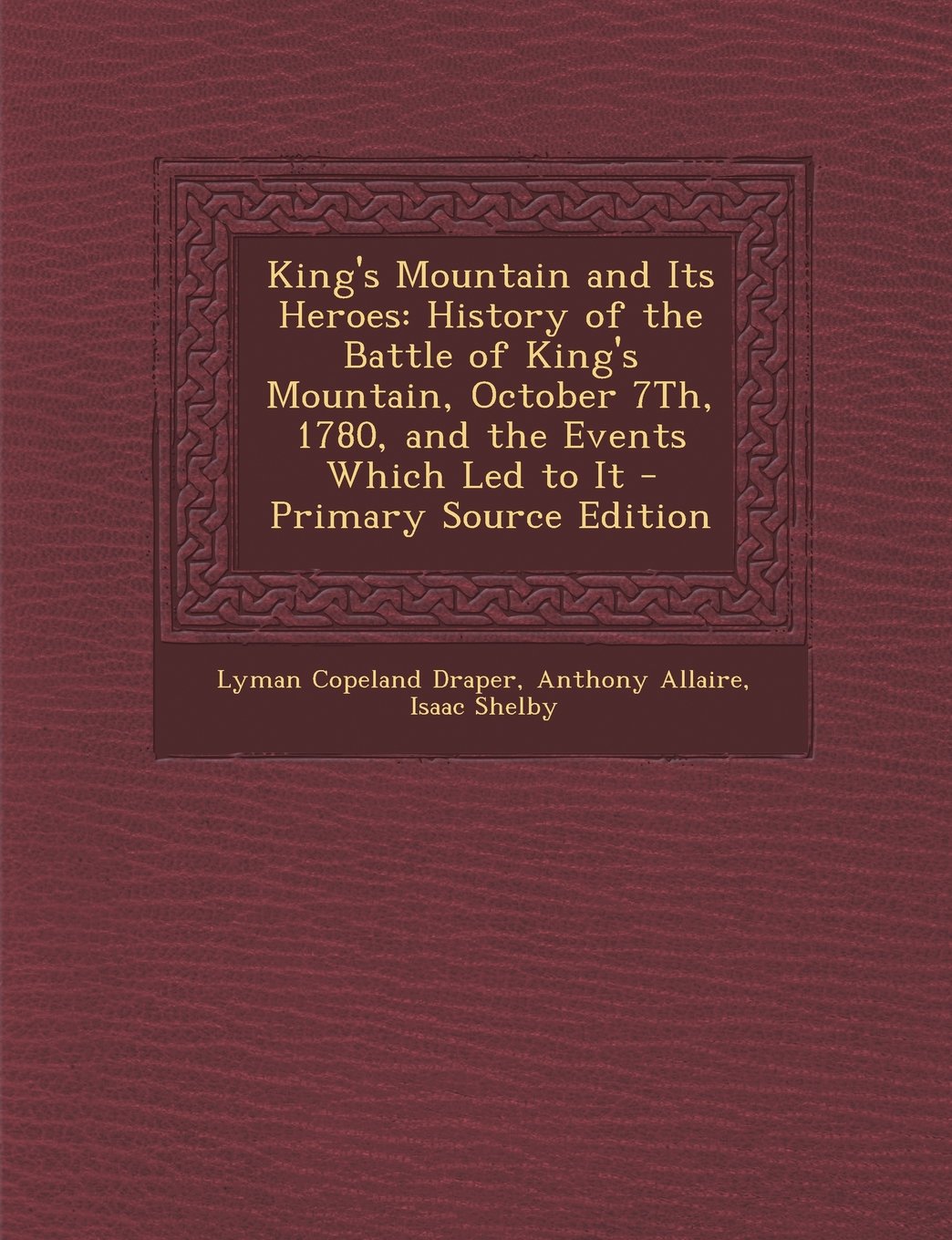 King's Mountain and Its Heroes: History of the Battle of King's Mountain, October 7Th, 1780, and the Events Which Led to It Politics & History