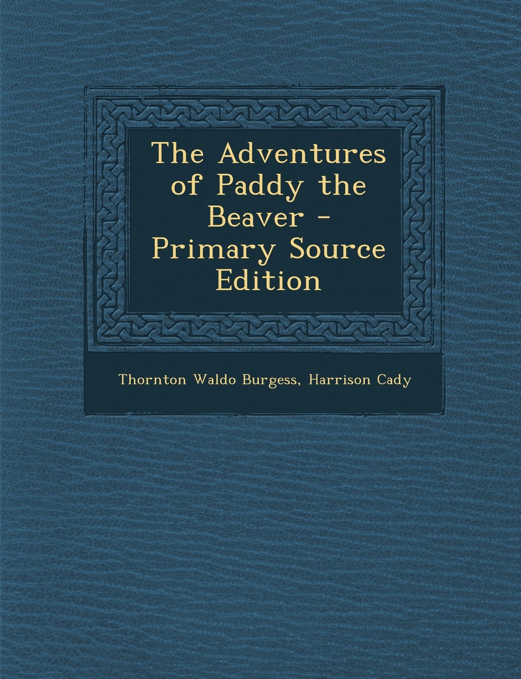 The Adventures of Paddy the Beaver - Primary Source Edition Novels & Short Stories