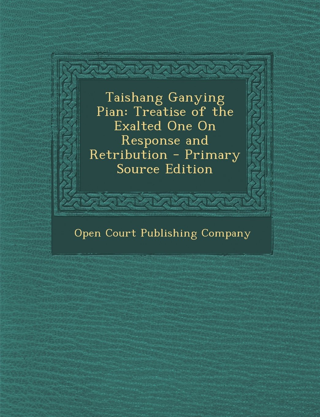 Taishang Ganying Pian: Treatise of the Exalted One On Response and Retribution - Primary Source Edition Philosophy
