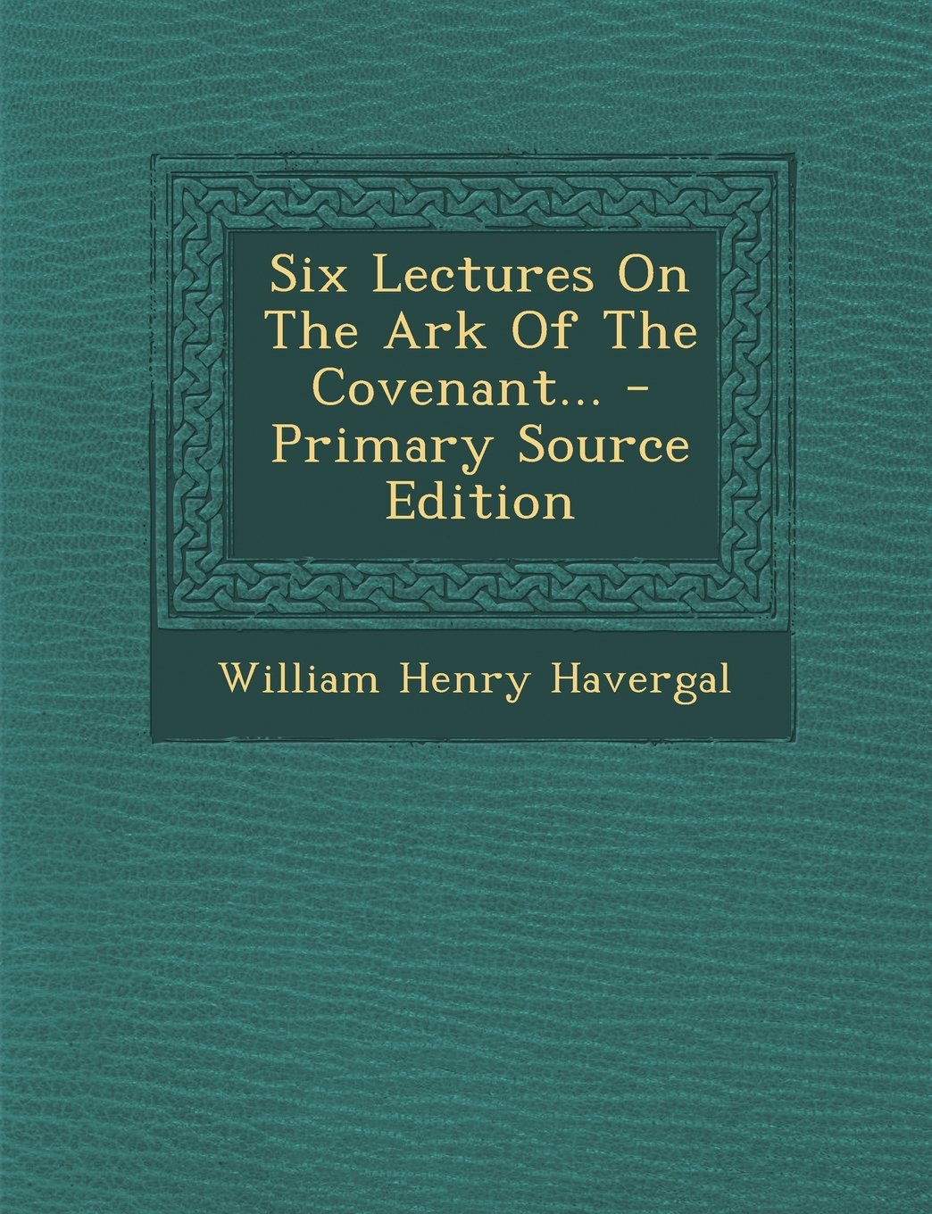 Six Lectures On The Ark Of The Covenant... Politics & History