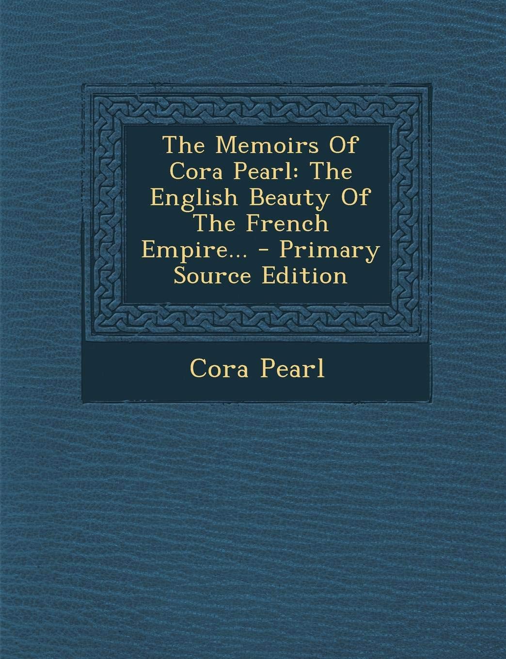 The Memoirs of Cora Pearl: The English Beauty of the French Empire... - Primary Source Edition Politics & History