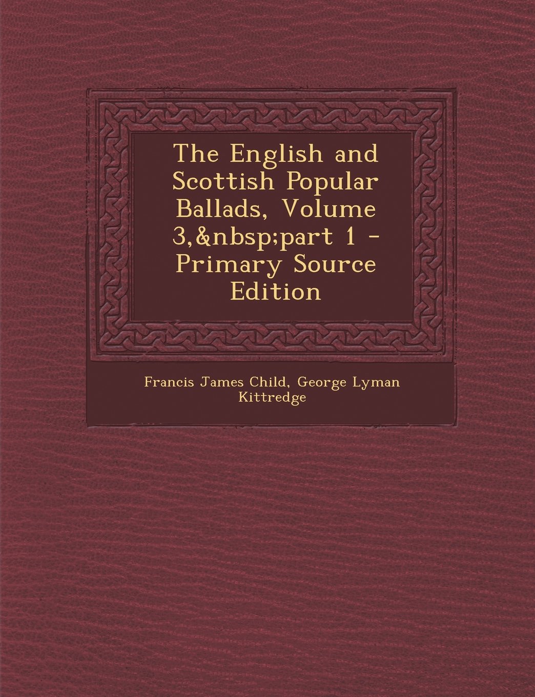 The English and Scottish Popular Ballads, Volume 3, part 1 - Primary Source Edition Contemporary literature