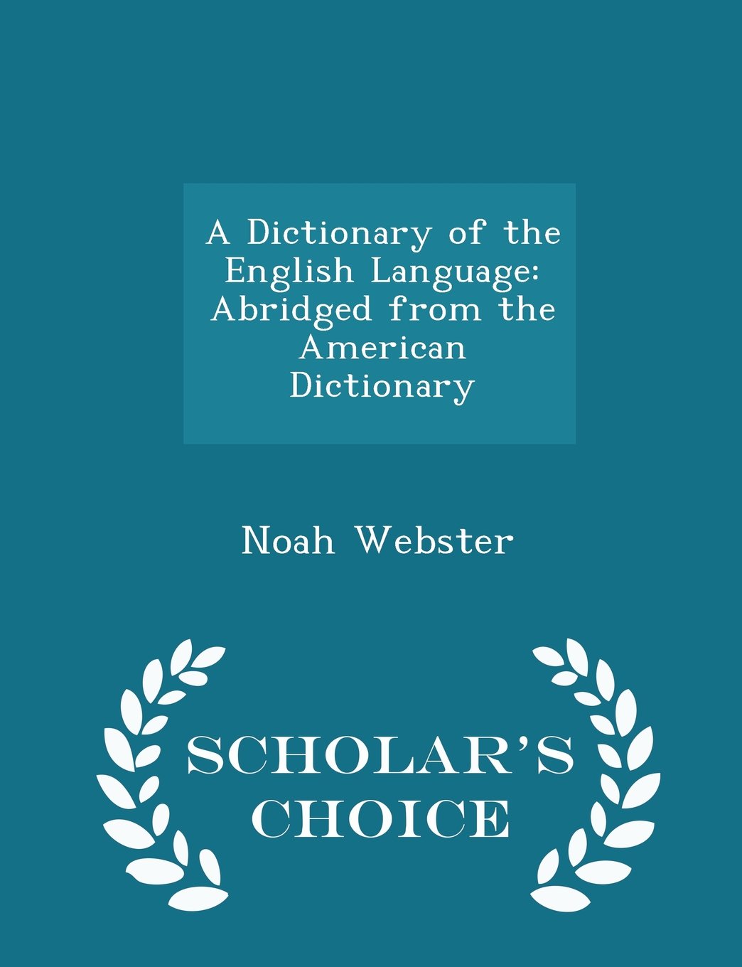A Dictionary of the English Language: Abridged from the American Dictionary - Scholar's Choice Edition book