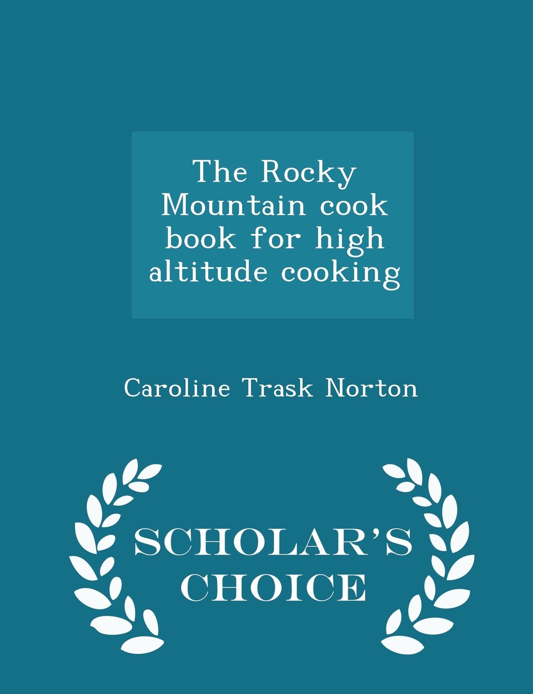 The Rocky Mountain cook book for high altitude cooking - Scholar's Choice Edition Politics & History