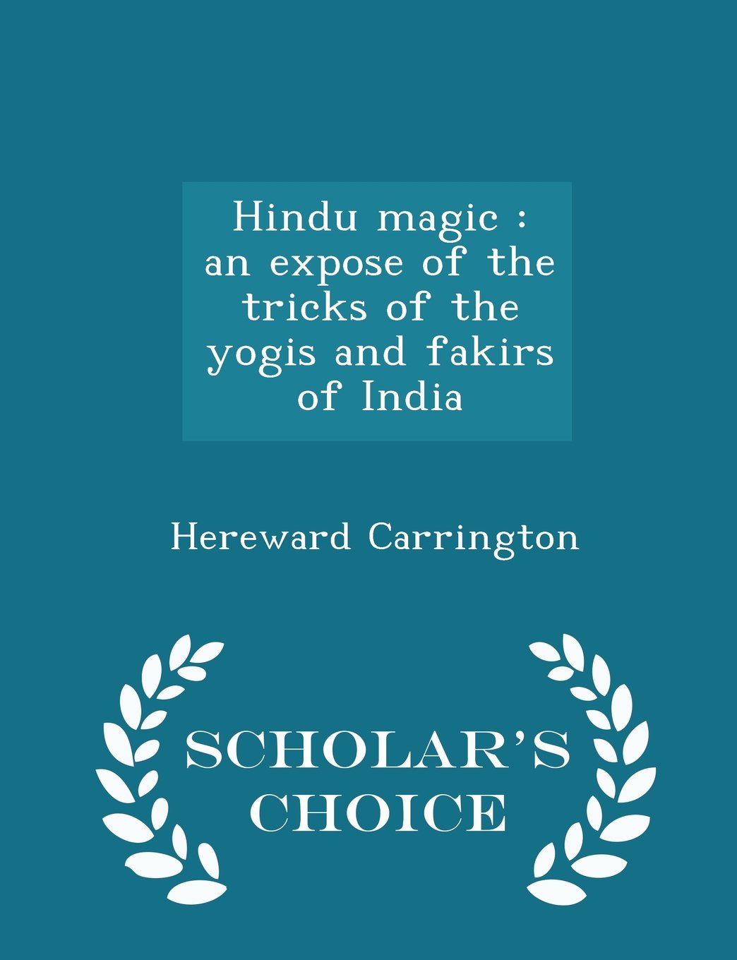 Hindu magic: an expose of the tricks of the yogis and fakirs of India - Scholar's Choice Edition Film, Art & Culture