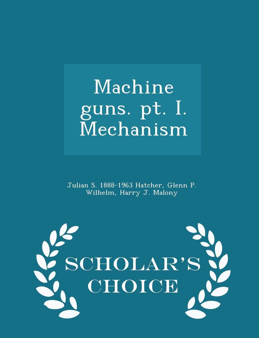 Machine Guns. Pt. I. Mechanism - Scholar's Choice Edition Politics & History