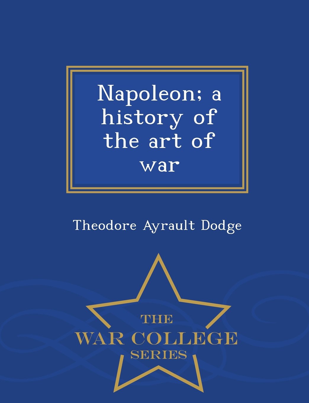 Napoleon; A History of the Art of War - War College Series Politics & History
