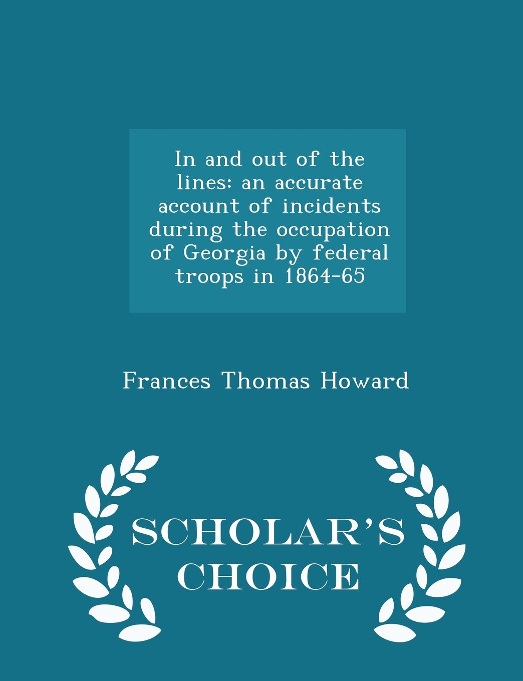 In and out of the lines: an accurate account of incidents during the occupation of Georgia by federal troops in 1864-65 - Scholar's Choice Edition Politics & History