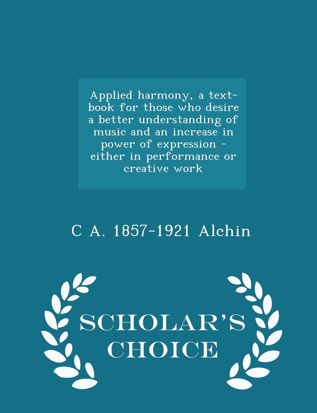 Applied harmony, a text-book for those who desire a better understanding of music and an increase in power of expression - either in performance or creative work - Scholar's Choice Edition Politics & History