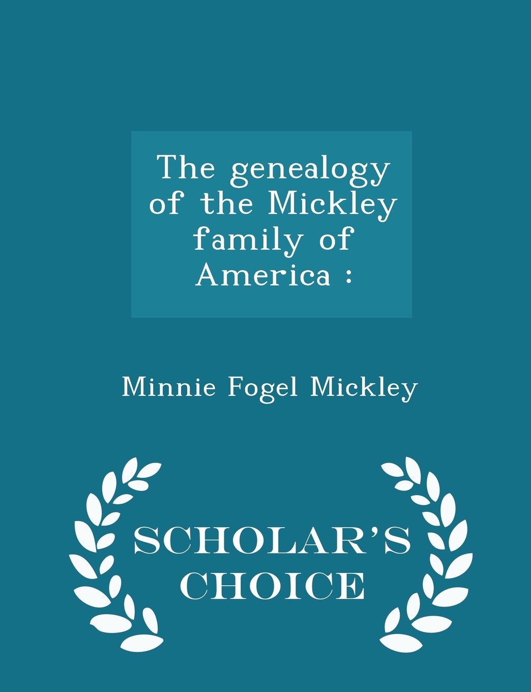The genealogy of the Mickley family of America: - Scholar's Choice Edition Politics & History