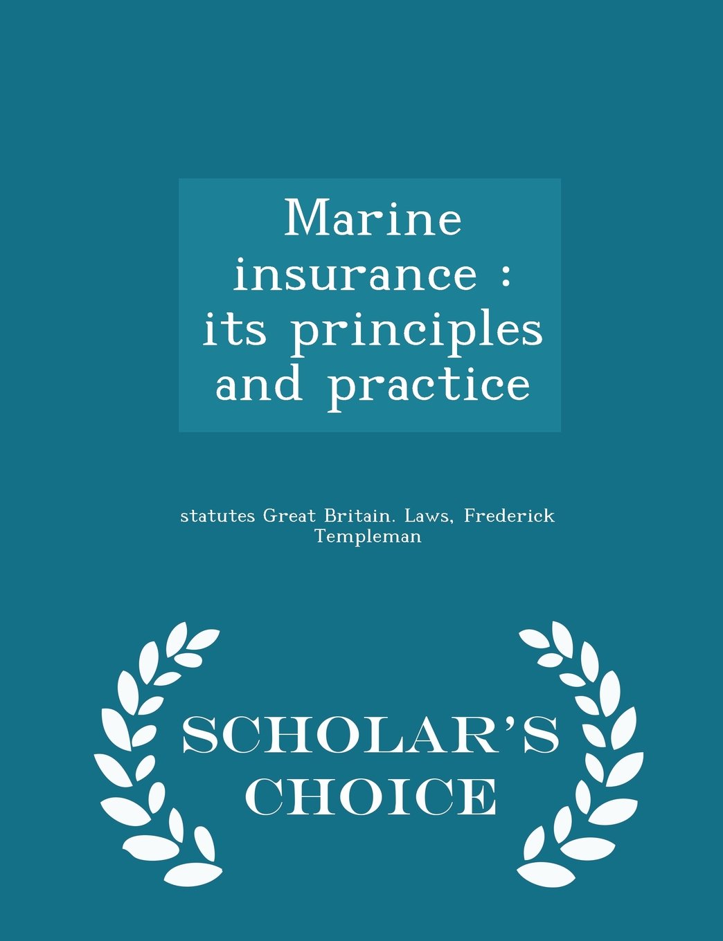 Marine insurance: its principles and practice - Scholar's Choice Edition Politics & History