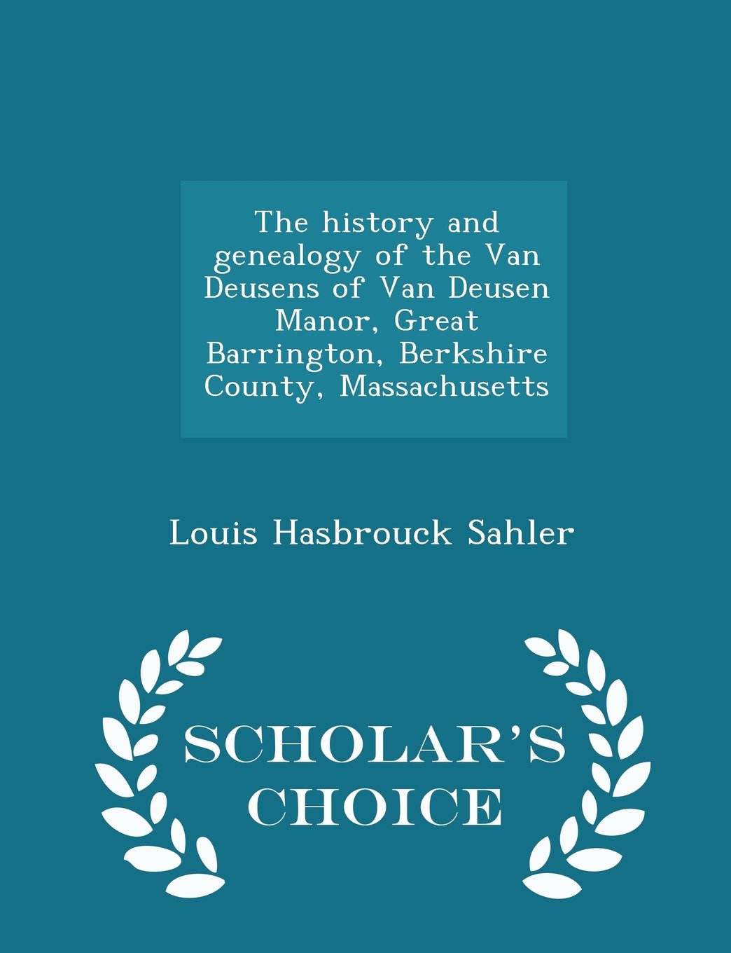 The history and genealogy of the Van Deusens of Van Deusen Manor, Great Barrington, Berkshire County, Massachusetts - Scholar's Choice Edition Politics & History