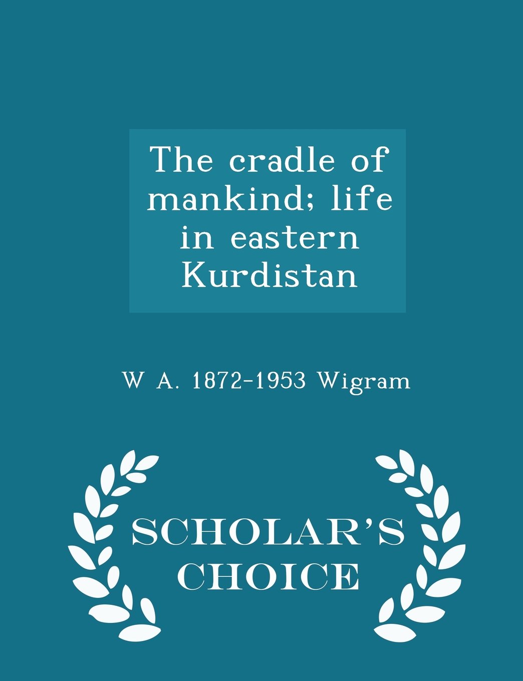The cradle of mankind; life in eastern Kurdistan - Scholar's Choice Edition Politics & History