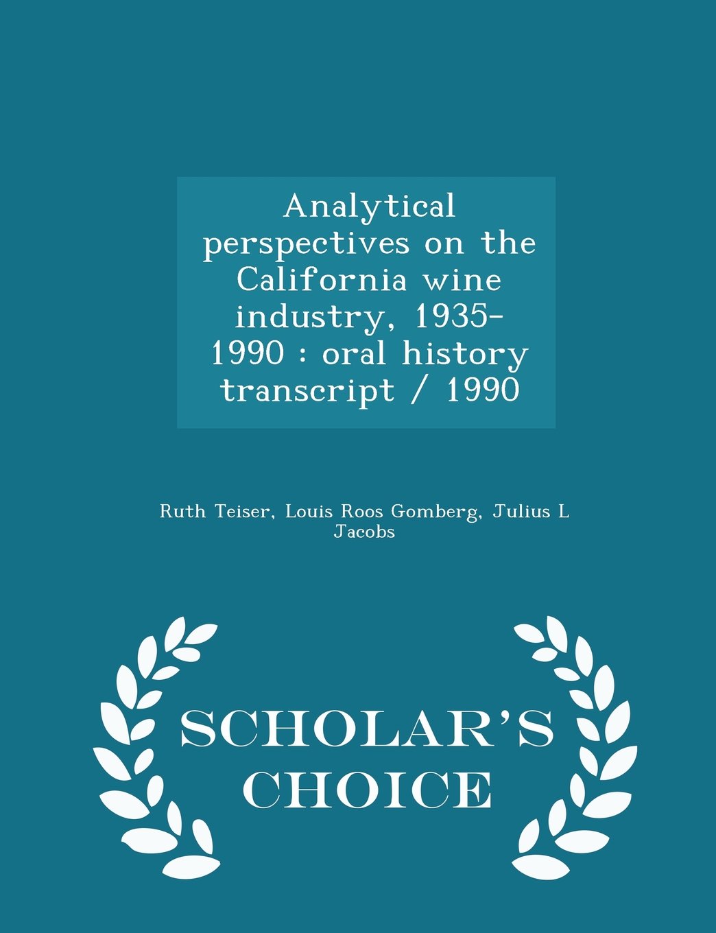 Analytical perspectives on the California wine industry, 1935-1990: oral history transcript / 1990 - Scholar's Choice Edition Politics & History