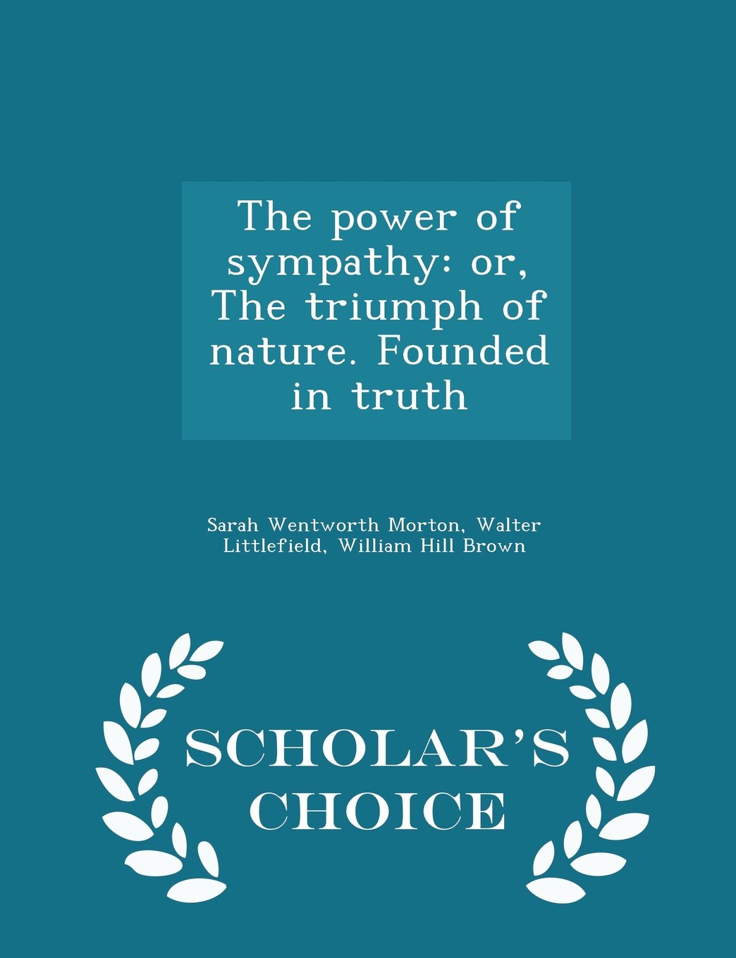 The power of sympathy: or, The triumph of nature. Founded in truth - Scholar's Choice Edition Politics & History
