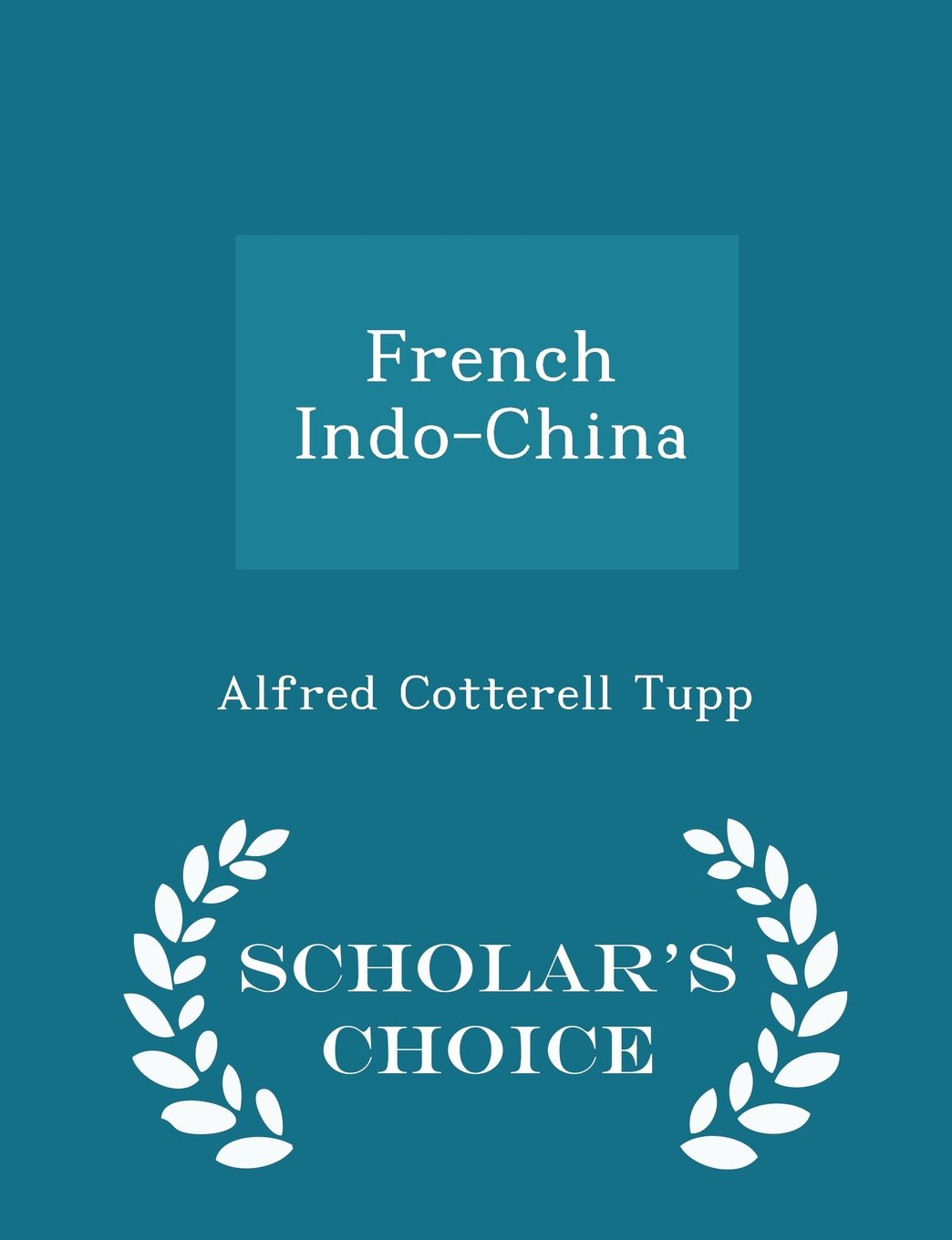 French Indo-China - Scholar's Choice Edition Politics & History
