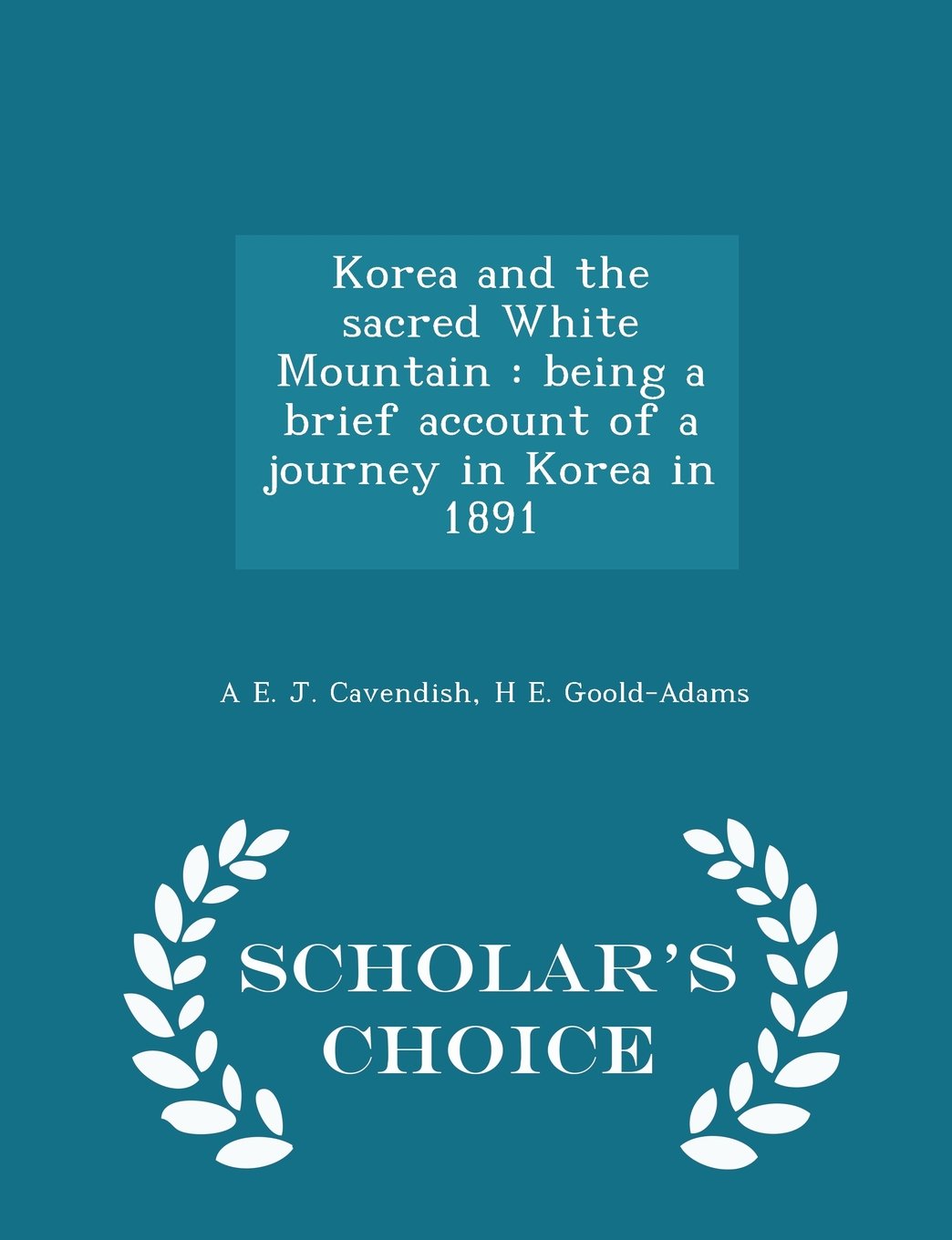 Korea and the sacred White Mountain: being a brief account of a journey in Korea in 1891 - Scholar's Choice Edition Politics & History