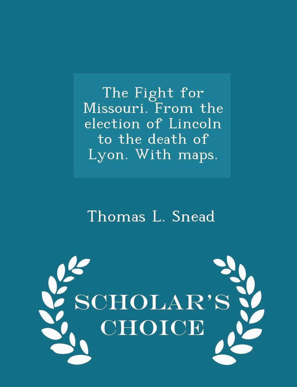 The Fight for Missouri. from the Election of Lincoln to the Death of Lyon. with Maps. - Scholar's Choice Edition book