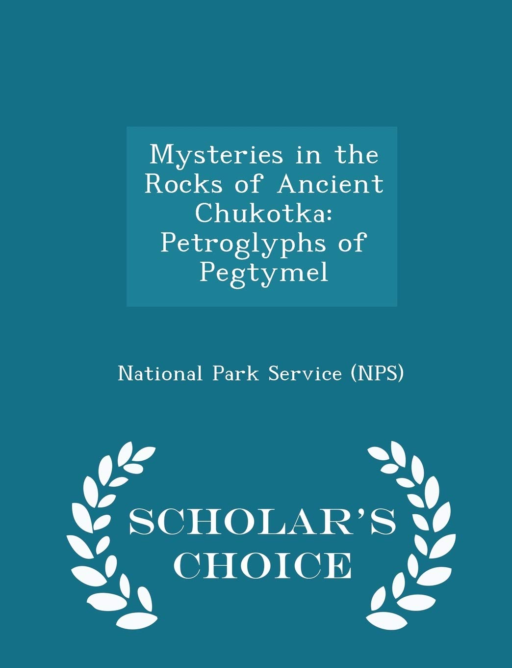 Mysteries in the Rocks of Ancient Chukotka: Petroglyphs of Pegtymel - Scholar's Choice Edition Politics & History