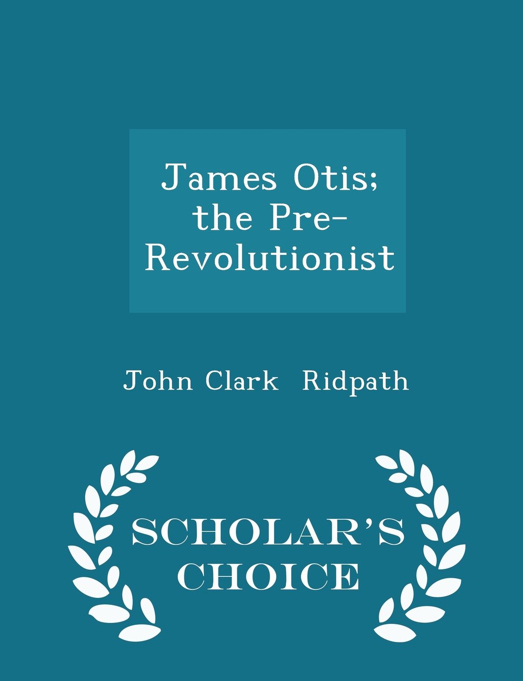 James Otis; the Pre-Revolutionist - Scholar's Choice Edition Memories