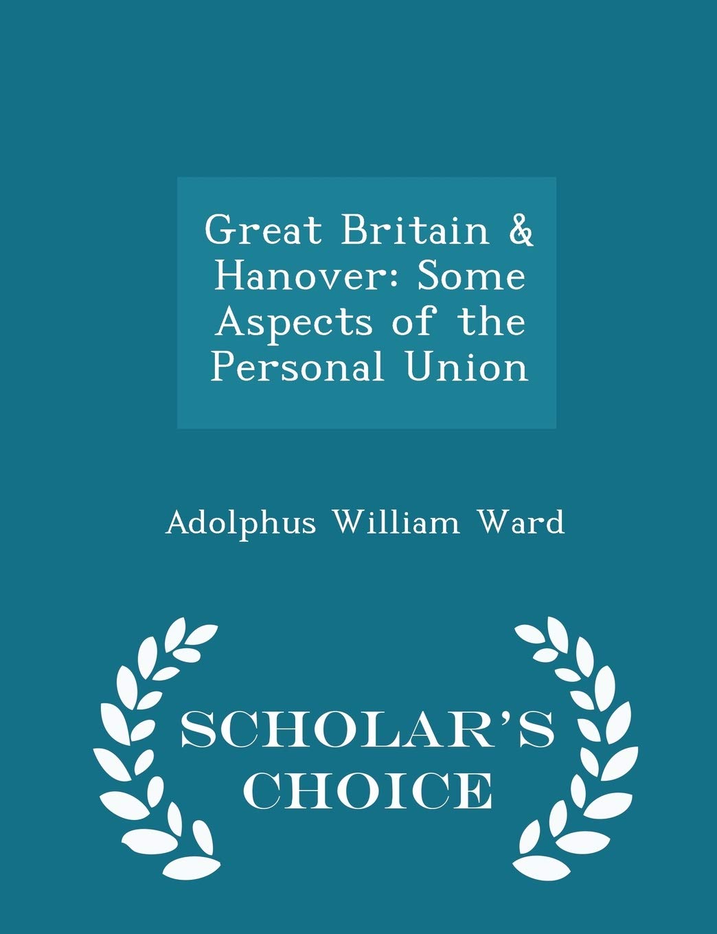 Great Britain & Hanover: Some Aspects of the Personal Union - Scholar's Choice Edition Politics & History