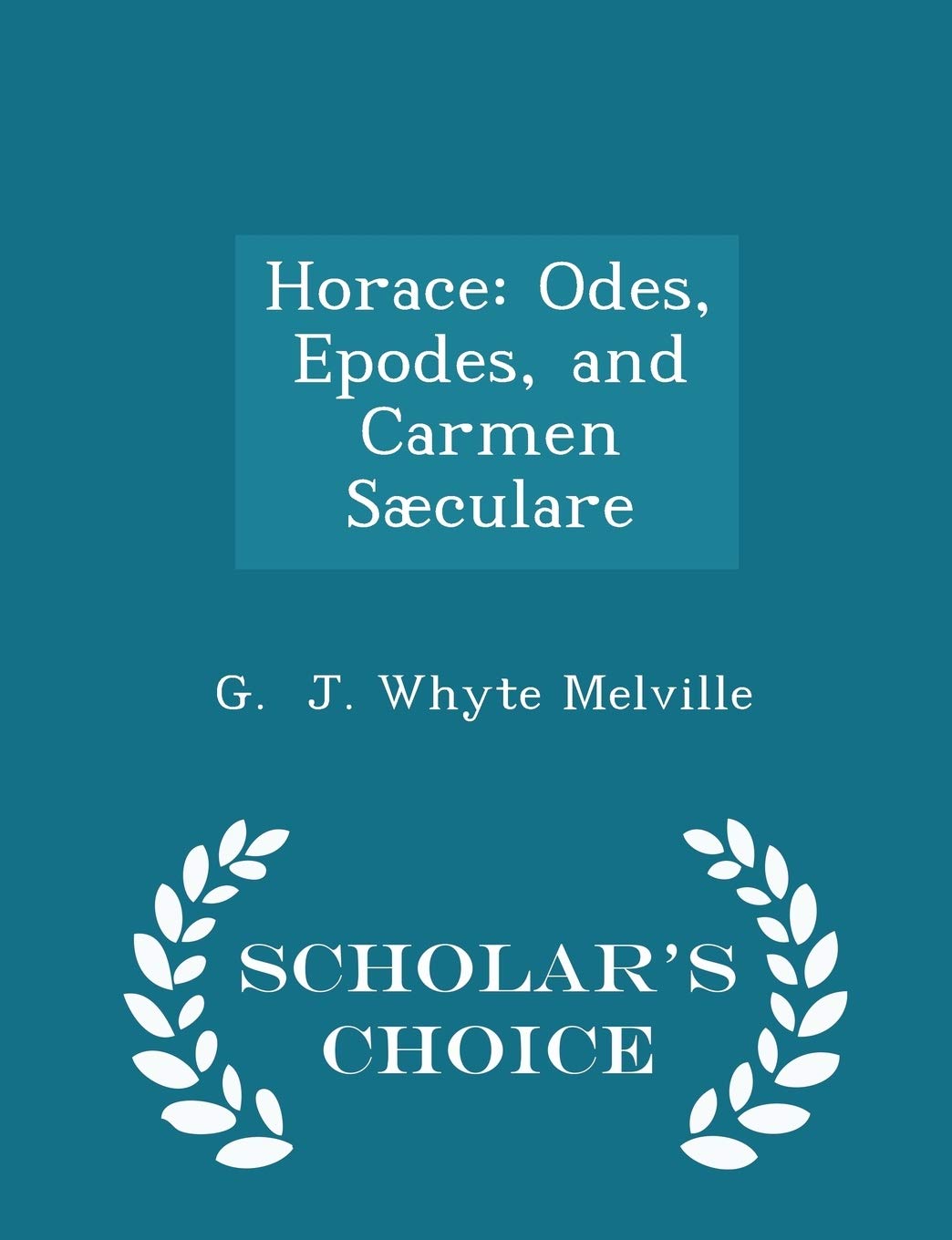 Horace: Odes, Epodes, and Carmen Sæculare - Scholar's Choice Edition Politics & History