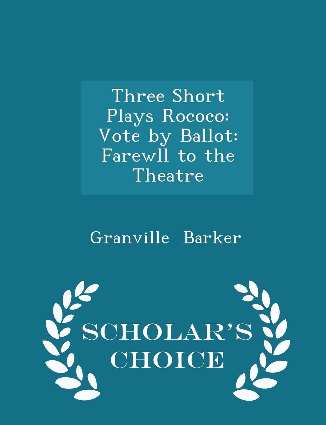 Three Short Plays Rococo: Vote by Ballot: Farewll to the Theatre - Scholar's Choice Edition Film, Art & Culture
