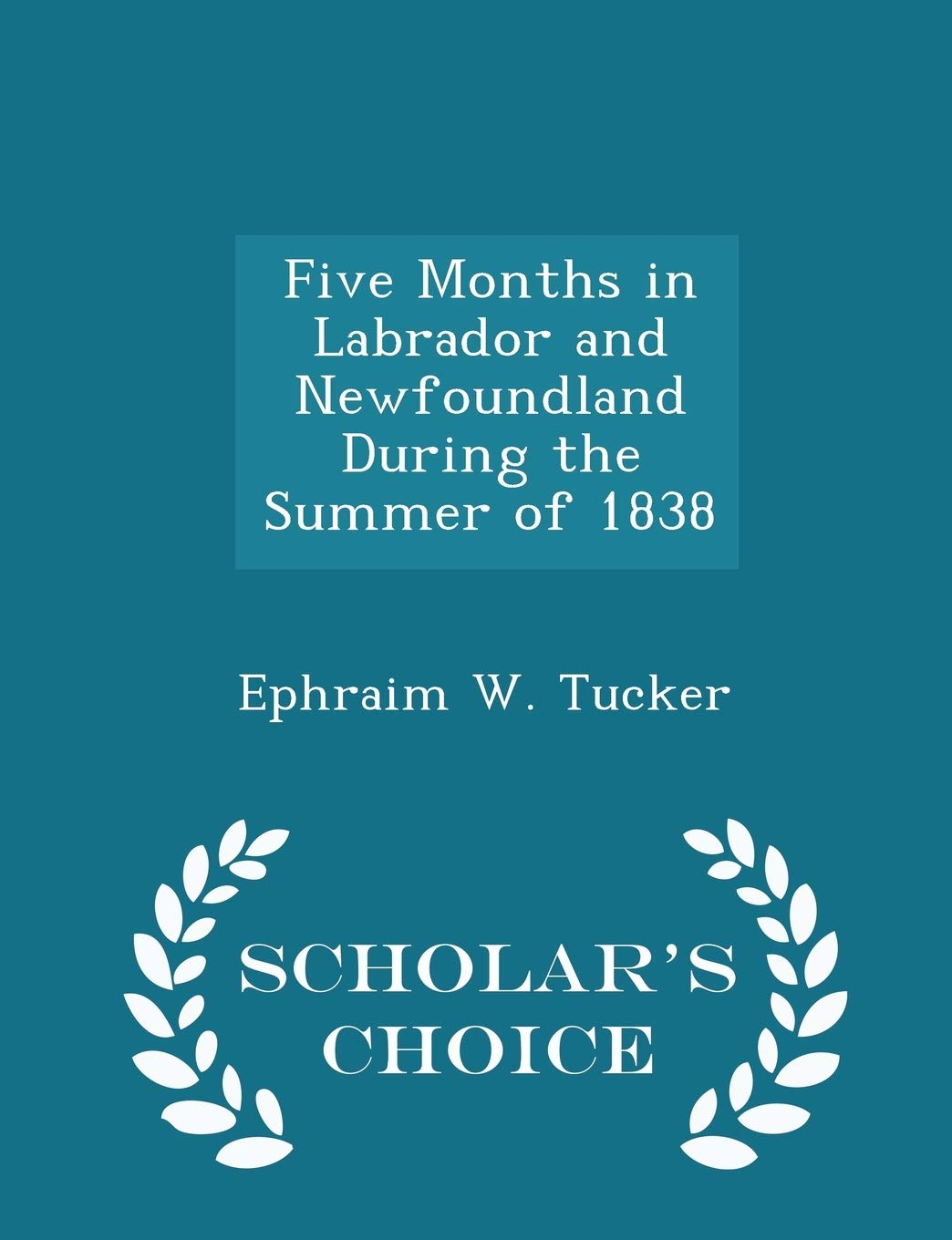 Five Months in Labrador and Newfoundland During the Summer of 1838 - Scholar's Choice Edition Politics & History