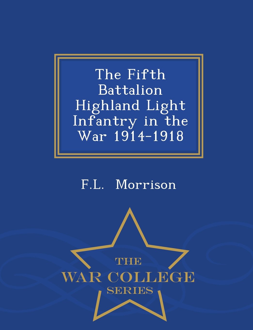 The Fifth Battalion Highland Light Infantry in the War 1914-1918 - War College Series Politics & History