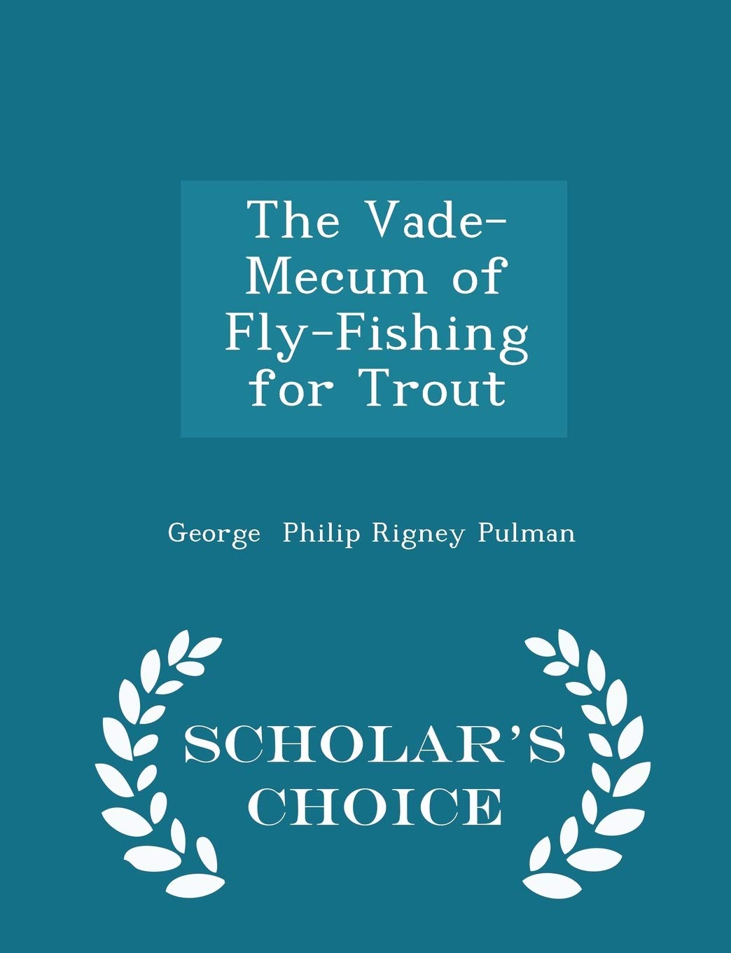 The Vade-Mecum of Fly-Fishing for Trout - Scholar's Choice Edition Poetry