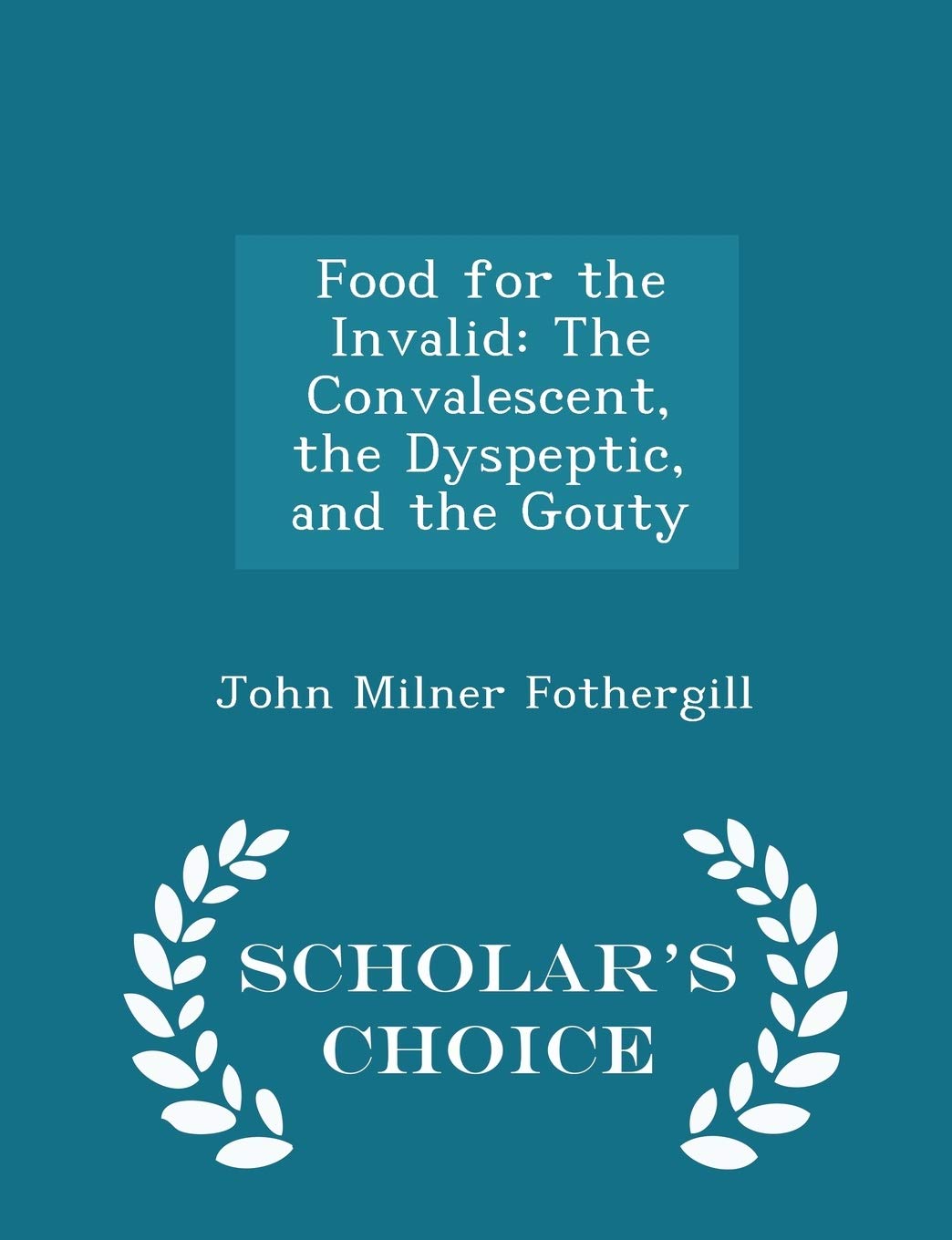 Food for the Invalid: The Convalescent, the Dyspeptic, and the Gouty - Scholar's Choice Edition book