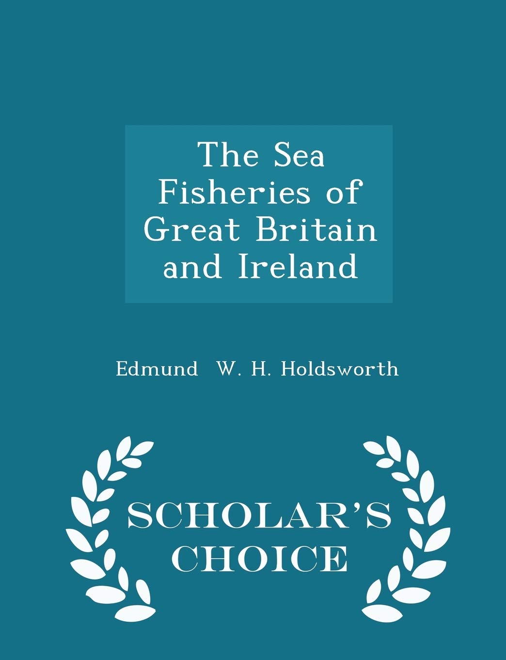 The Sea Fisheries of Great Britain and Ireland - Scholar's Choice Edition Mathematics