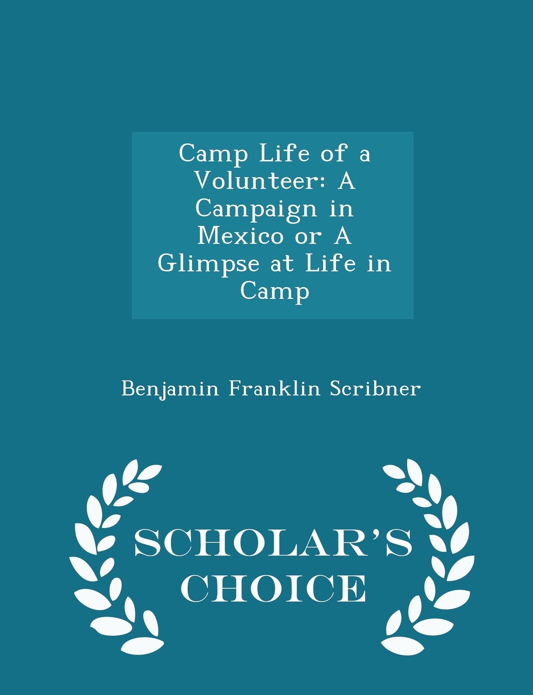 Camp Life of a Volunteer: A Campaign in Mexico or A Glimpse at Life in Camp - Scholar's Choice Edition Social Sciences