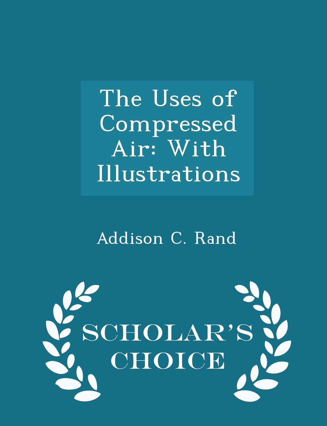 The Uses of Compressed Air: With Illustrations - Scholar's Choice Edition Business & Technology