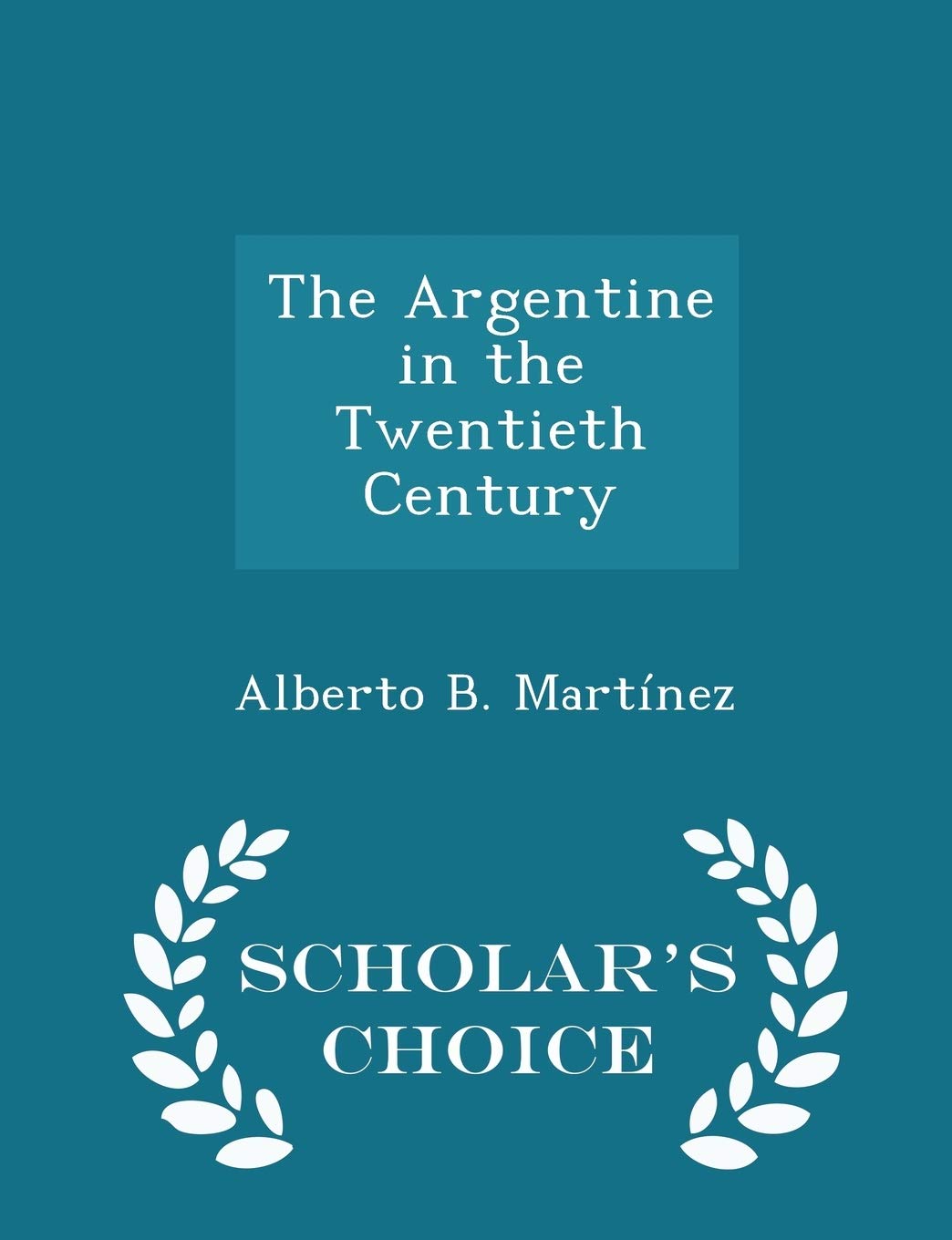 The Argentine in the Twentieth Century - Scholar's Choice Edition Politics & History
