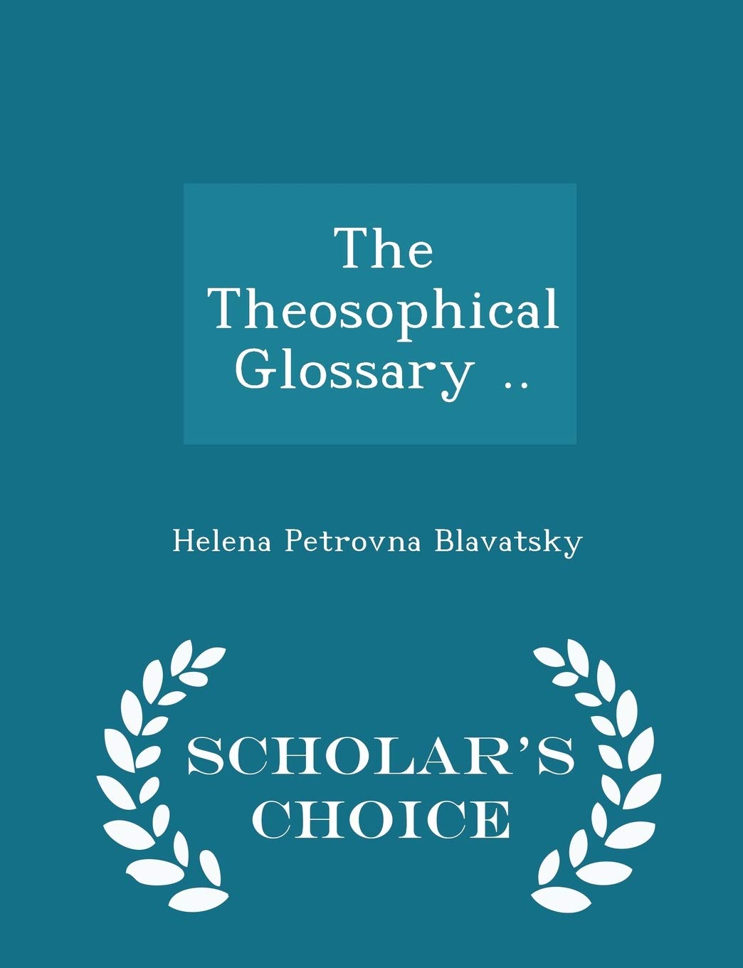 The Theosophical Glossary .. - Scholar's Choice Edition Politics & History
