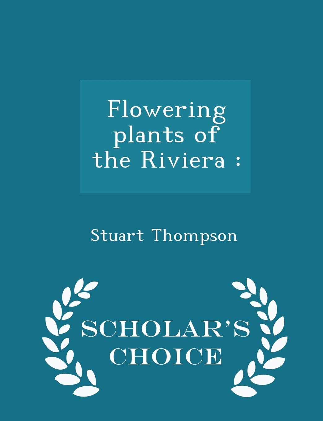 Flowering Plants of the Riviera: - Scholar's Choice Edition Politics & History