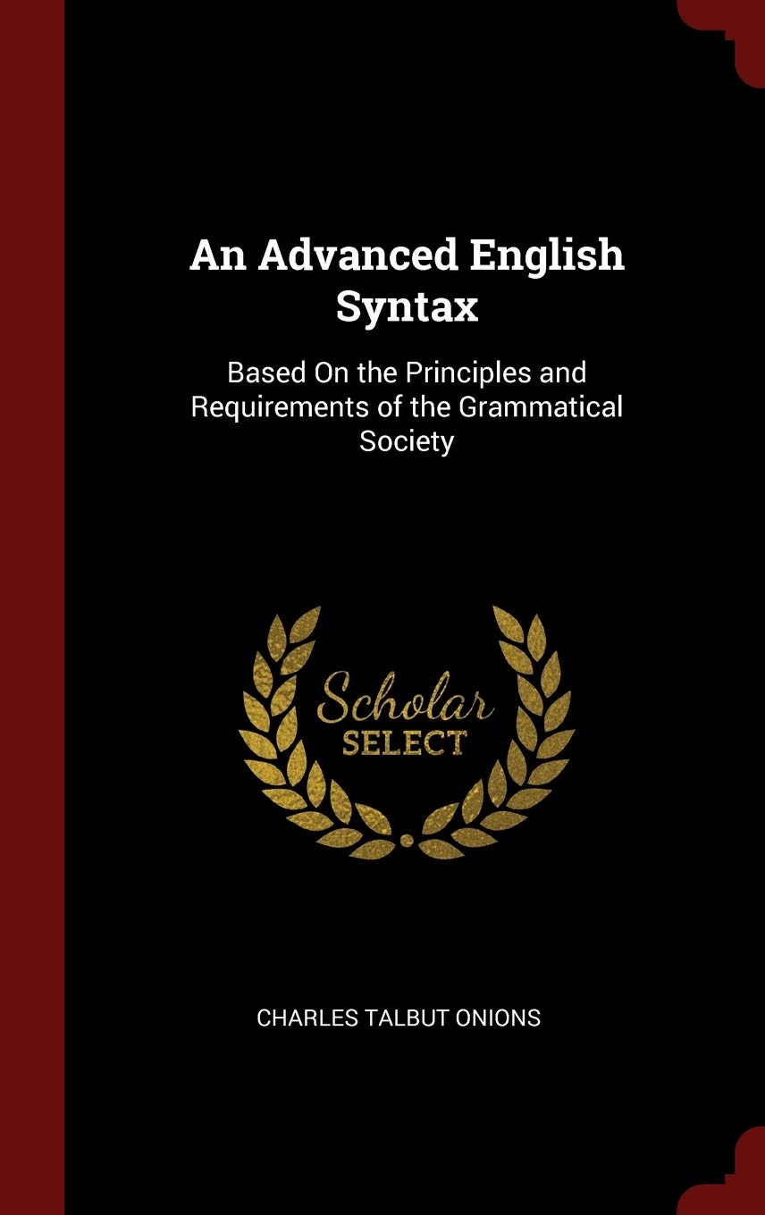 An Advanced English Syntax: Based on the Principles and Requirements of the Grammatical Society Foreign Languages ​​& Dictionaries