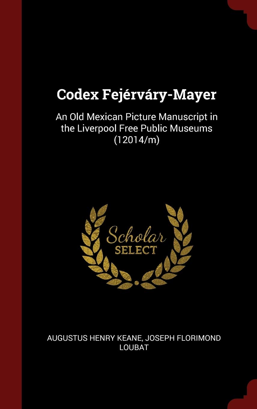 Codex Fejérváry-Mayer: An Old Mexican Picture Manuscript in the Liverpool Free Public Museums (12014/M) Politics & History