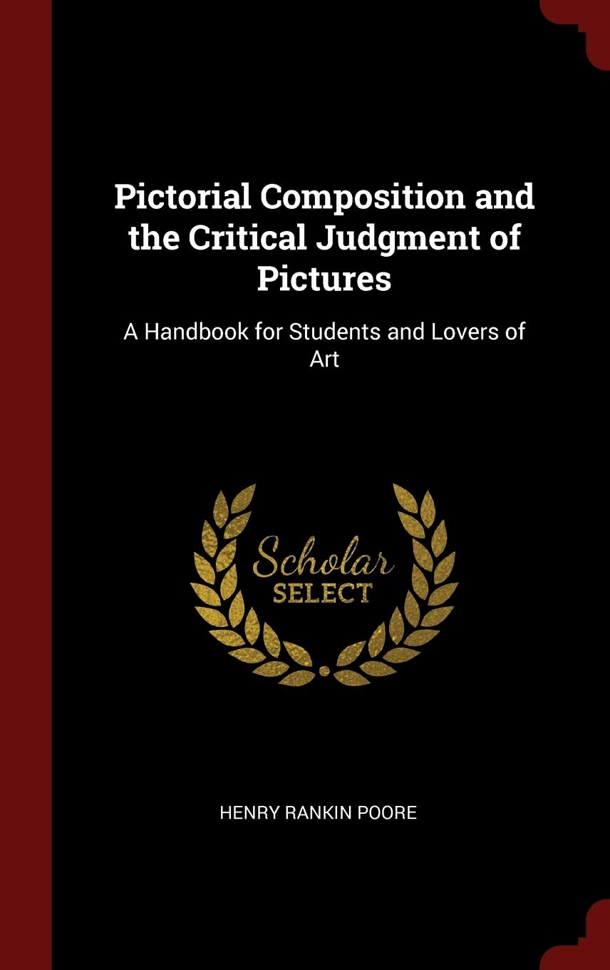 Pictorial Composition and the Critical Judgment of Pictures: A Handbook for Students and Lovers of Art Film, Art & Culture