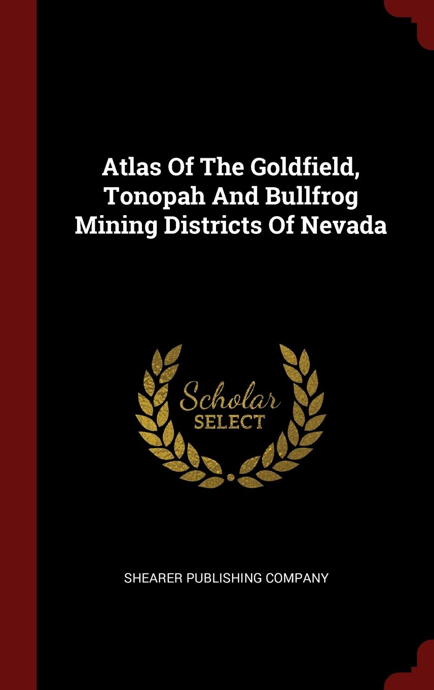 Atlas Of The Goldfield, Tonopah And Bullfrog Mining Districts Of Nevada Politics & History