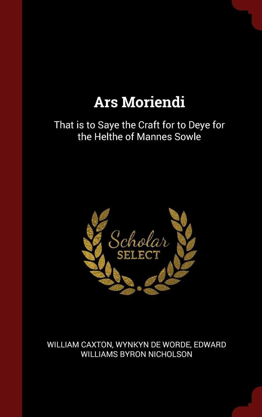 Ars Moriendi: That Is to Saye the Craft for to Deye for the Helthe of Mannes Sowle Politics & History