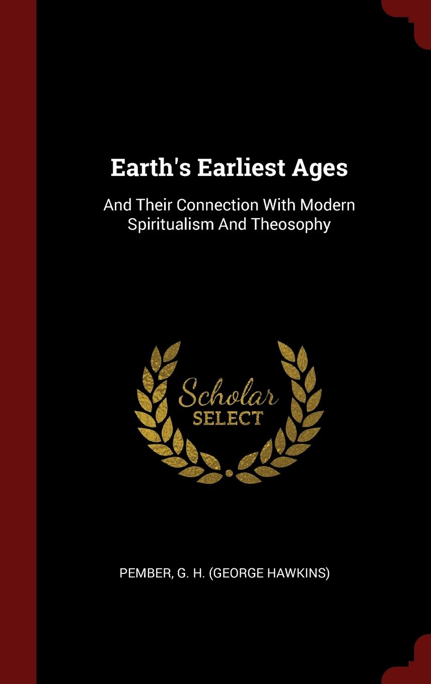 Earth's Earliest Ages: And Their Connection With Modern Spiritualism And Theosophy Politics & History