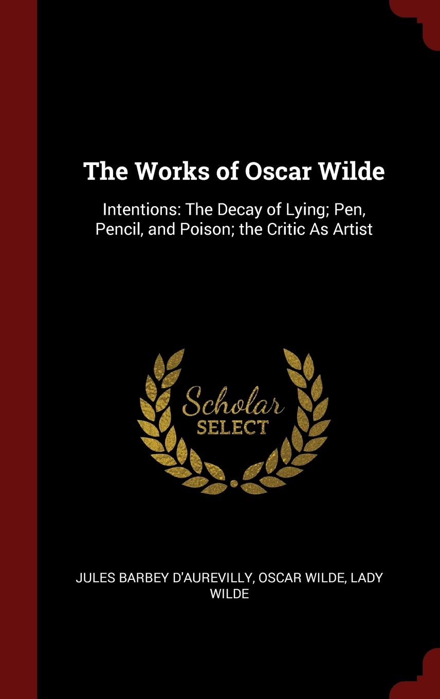 The Works of Oscar Wilde: Intentions: The Decay of Lying; Pen, Pencil, and Poison; the Critic As Artist Drama