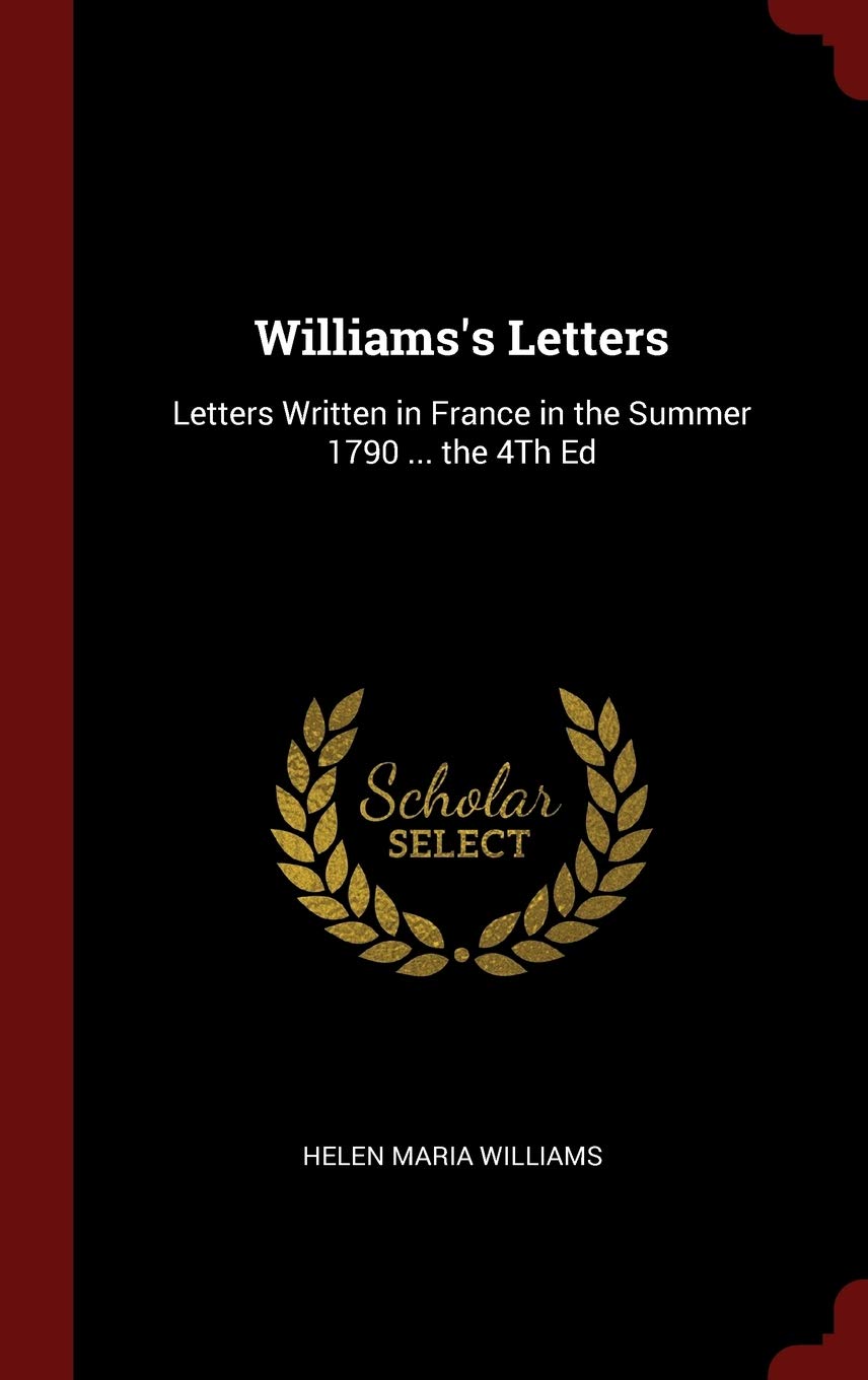 Williams's Letters: Letters Written in France in the Summer 1790 ... the 4th Ed Politics & History